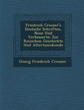 portada Friedrich Creuzer's Deutsche Schriften, Neue Und Verbesserte: Zur R Mischen Geschichte Und Altertumskunde (en Inglés)