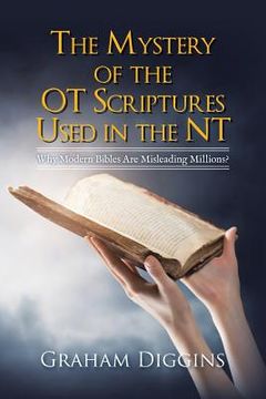 portada The Mystery of the Ot Scriptures Used in the Nt: Why Modern Bibles Are Misleading Millions? (en Inglés)
