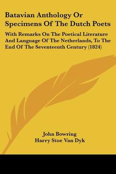 portada batavian anthology or specimens of the dutch poets: with remarks on the poetical literature and language of the netherlands, to the end of the sevente (en Inglés)
