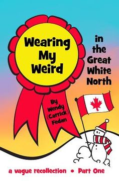 portada Wearing My Weird: in The Great White North (in English)
