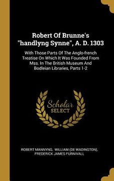 portada Robert Of Brunne's "handlyng Synne", A. D. 1303: With Those Parts Of The Anglo-french Treatise On Which It Was Founded From Mss. In The British Museum