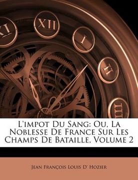 portada L'impot Du Sang: Ou, La Noblesse De France Sur Les Champs De Bataille, Volume 2 (en Francés)