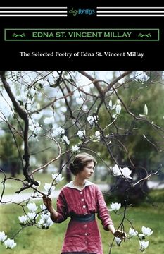 portada The Selected Poetry of Edna St. Vincent Millay: (Renascence and Other Poems, A Few Figs from Thistles, Second April, and The Ballad of the Harp-Weaver (in English)