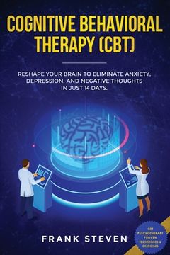 portada Cognitive Behavioral Therapy (CBT): Reshape Your Brain to Eliminate Anxiety, Depression, and Negative Thoughts in Just 14 Days: CBT Psychotherapy Prov (en Inglés)