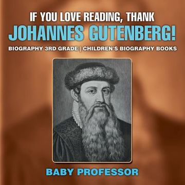 portada If You Love Reading, Thank Johannes Gutenberg! Biography 3rd Grade Children's Biography Books (en Inglés)