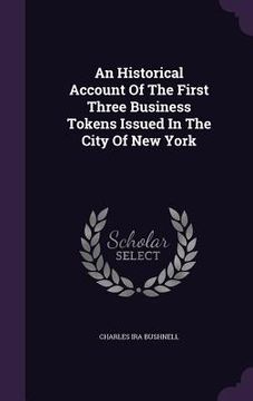 portada An Historical Account Of The First Three Business Tokens Issued In The City Of New York (en Inglés)