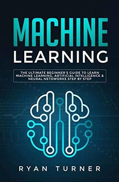 portada Machine Learning: The Ultimate Beginner'S Guide to Learn Machine Learning, Artificial Intelligence & Neural Networks Step by Step 