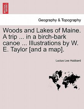 portada woods and lakes of maine. a trip ... in a birch-bark canoe ... illustrations by w. e. taylor [and a map]. (en Inglés)