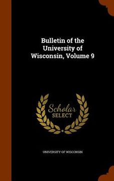 portada Bulletin of the University of Wisconsin, Volume 9 (en Inglés)
