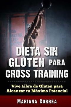 portada DIETA SIN GLUTEN Para CROSS TRAINING: Vive Libre de Gluten para Alcanzar tu Maximo Potencial