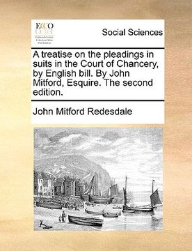 portada a treatise on the pleadings in suits in the court of chancery, by english bill. by john mitford, esquire. the second edition. (en Inglés)