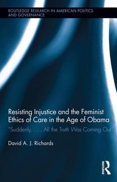portada resisting injustice and the feminist ethics of care in the age of obama: suddenly, all the truth was coming out