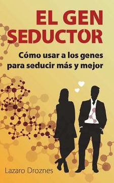 portada El gen Seductor: Cómo Usar a los Genes Para Seducir más y Mejor: 8 (Sexo Para Todos y Todas) (in Spanish)
