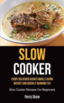 portada Slow Cooker: Enjoy Delicious Dishes While Losing Weight and Quickly Burning fat (Slow Cooker Recipes for Beginners) (en Inglés)