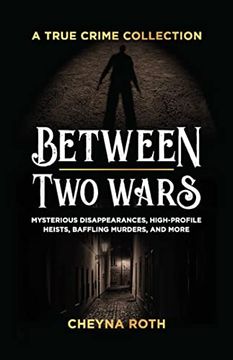 portada Between two Wars: A True Crime Collection: Mysterious Disappearances, High-Profile Heists, Baffling Murders, and More (Includes Cases Like h. H. Garfield, the Kansas City Massacre, and More) (en Inglés)
