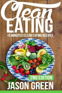 portada Clean Eating: 15-Minute Clean Eating Recipes: Meals that Improve Your Health, Make You Lean, and Boost Your Metabolism (Quick & Easy Clean Eating Recipe Book, Beginners Wellness Cookbook)