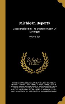portada Michigan Reports: Cases Decided In The Supreme Court Of Michigan; Volume 201 (en Inglés)
