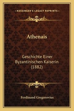 portada Athenais: Geschichte Einer Byzantinischen Kaiserin (1882) (en Alemán)