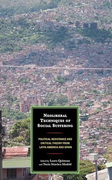 portada Neoliberal Techniques of Social Suffering: Political Resistance and Critical Theory From Latin America and Spain (en Inglés)