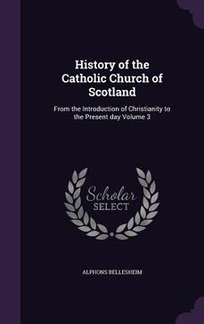 portada History of the Catholic Church of Scotland: From the Introduction of Christianity to the Present day Volume 3