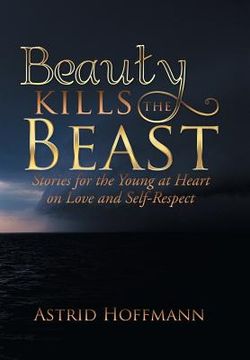 portada Beauty Kills the Beast: Stories for the Young at Heart on Love and Self-Respect (en Inglés)