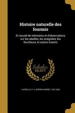 portada Histoire naturelle des fourmis: Et recueil de mémoires et d'observations sur les abeilles, les araignées, les faucheurs, et autres insects (en Francés)