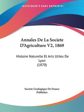 portada Annales De La Societe D'Agriculture V2, 1869: Histoire Naturelle Et Arts Utiles De Lyon (1870) (in French)
