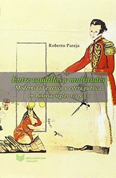 portada Entre Caudillos y Multitudes. Modernidad Estética y Esfera Pública en Bolivia y Perú, Siglos xix y xx.
