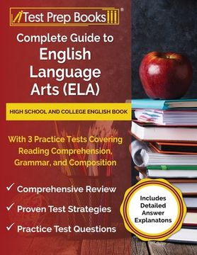 portada Complete Guide to English Language Arts (ELA): High School and College English Book with 3 Practice Tests Covering Reading Comprehension, Grammar, and