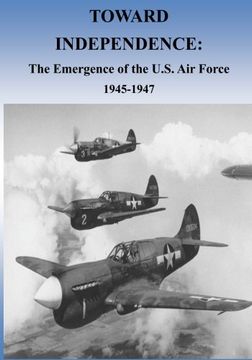 portada Toward Independence: The Emergence of the U.S. Air Force, 1943-1947