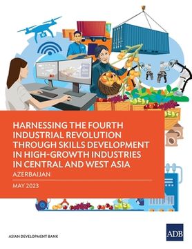 portada Harnessing the Fourth Industrial Revolution through Skills Development in High-Growth Industries in Central and West Asia - Azerbaijan (en Inglés)