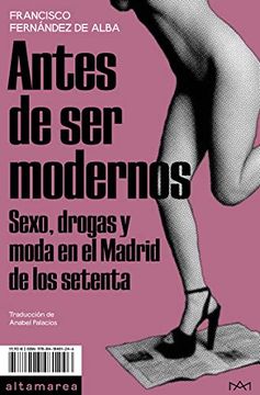 portada Antes de ser Modernos: Sexo, Drogas y Moda en el Madrid de los Setenta: 18 (Ensayo) (in Spanish)