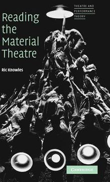 portada Reading the Material Theatre Hardback (Theatre and Performance Theory) (in English)