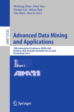portada Advanced Data Mining and Applications: 18th International Conference, Adma 2022, Brisbane, Qld, Australia, November 28-30, 2022, Proceedings, Part I (en Inglés)