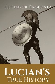 portada Lucian's True History: A novel written in the second century AD by Lucian of Samosata, a Greek-speaking author of Assyrian descent, and a sat (in English)