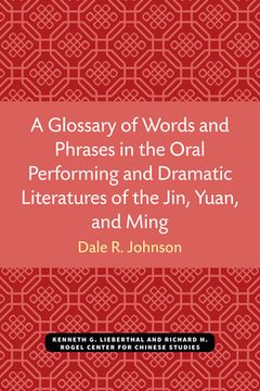 portada A Glossary of Words and Phrases in the Oral Performing and Dramatic Literatures of the Jin, Yuan, and Ming