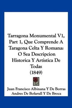 portada Tarragona Monumental v1, Part 1, que Comprende a Taragona Celta y Romana: O sea Descripcion Historica y Artistica de Todas (1849) (in Spanish)
