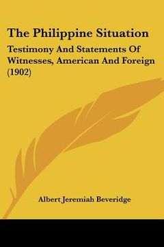 portada the philippine situation: testimony and statements of witnesses, american and foreign (1902) (in English)