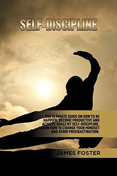 portada Self-Discipline: The Ultimate Guide on how to be Happier, Become Productive an Achieve Goals by Self-Discipline. Learn how Change Your Mindset and Avoid Procrastination. 