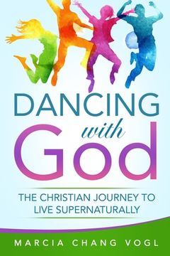 portada Dancing With God: The Christian Journey to Live Supernaturally (en Inglés)
