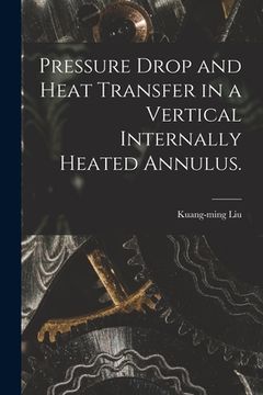 portada Pressure Drop and Heat Transfer in a Vertical Internally Heated Annulus. (en Inglés)