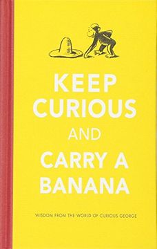 portada Keep Curious and Carry a Banana: Words of Wisdom From the World of Curious George (en Inglés)