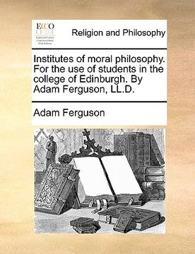 portada institutes of moral philosophy. for the use of students in the college of edinburgh. by adam ferguson, ll.d. (en Inglés)