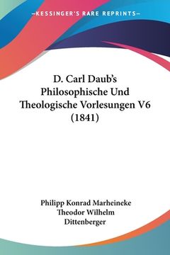 portada D. Carl Daub's Philosophische Und Theologische Vorlesungen V6 (1841) (en Alemán)
