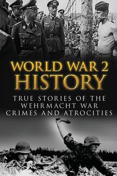 portada World War 2 History: True Stories Of The Wehrmacht War Crimes And Atrocities (en Inglés)