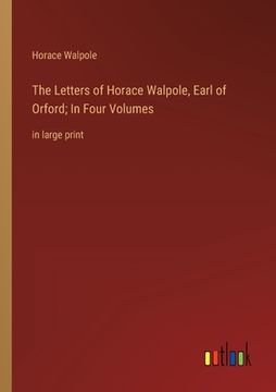 portada The Letters of Horace Walpole, Earl of Orford; In Four Volumes: in large print 