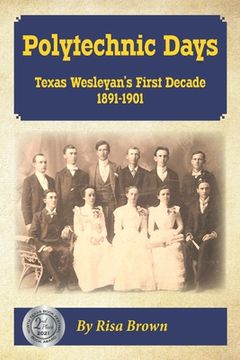 portada Polytechnic Days: Texas Wesleyan's First Decade 1891-1901 (en Inglés)