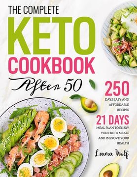 portada The Complete Keto Cookbook After 50: 250 Days Easy and Affordable Recipes with 21 Days Meal Plan to Enjoy Your Keto Meals and Improve Your Health (en Inglés)
