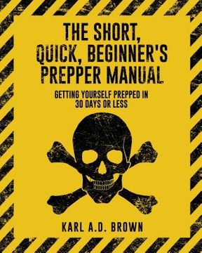 portada The Short, Quick, Beginner's Prepper Manual: Getting Yourself Prepped in 30 Days or Less (en Inglés)