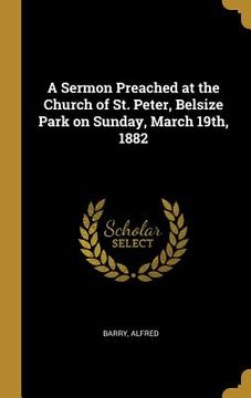 portada A Sermon Preached at the Church of St. Peter, Belsize Park on Sunday, March 19th, 1882 (en Inglés)
